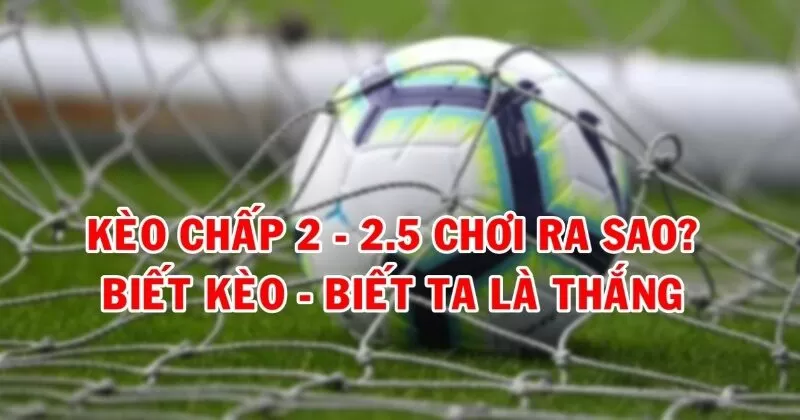 K&egrave;o chấp 2.5 l&agrave; một k&egrave;o giữa đội yếu v&agrave; đội mạnh vượt trội